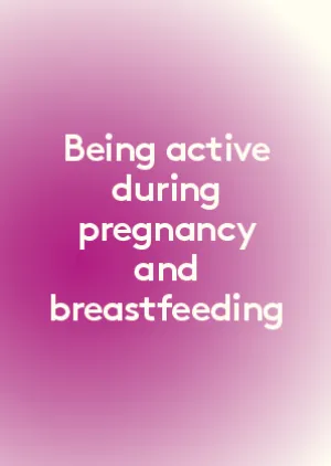 Being active during pregnancy and breastfeeding